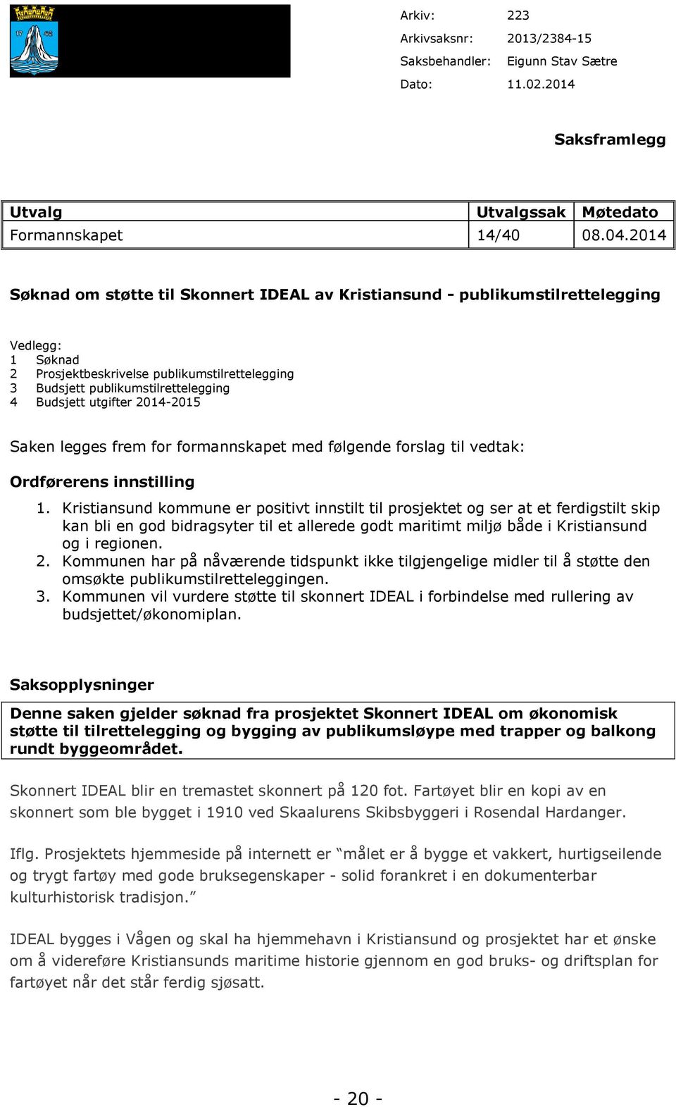 utgifter 2014-2015 Saken legges frem for formannskapet med følgende forslag til vedtak: Ordførerens innstilling 1.