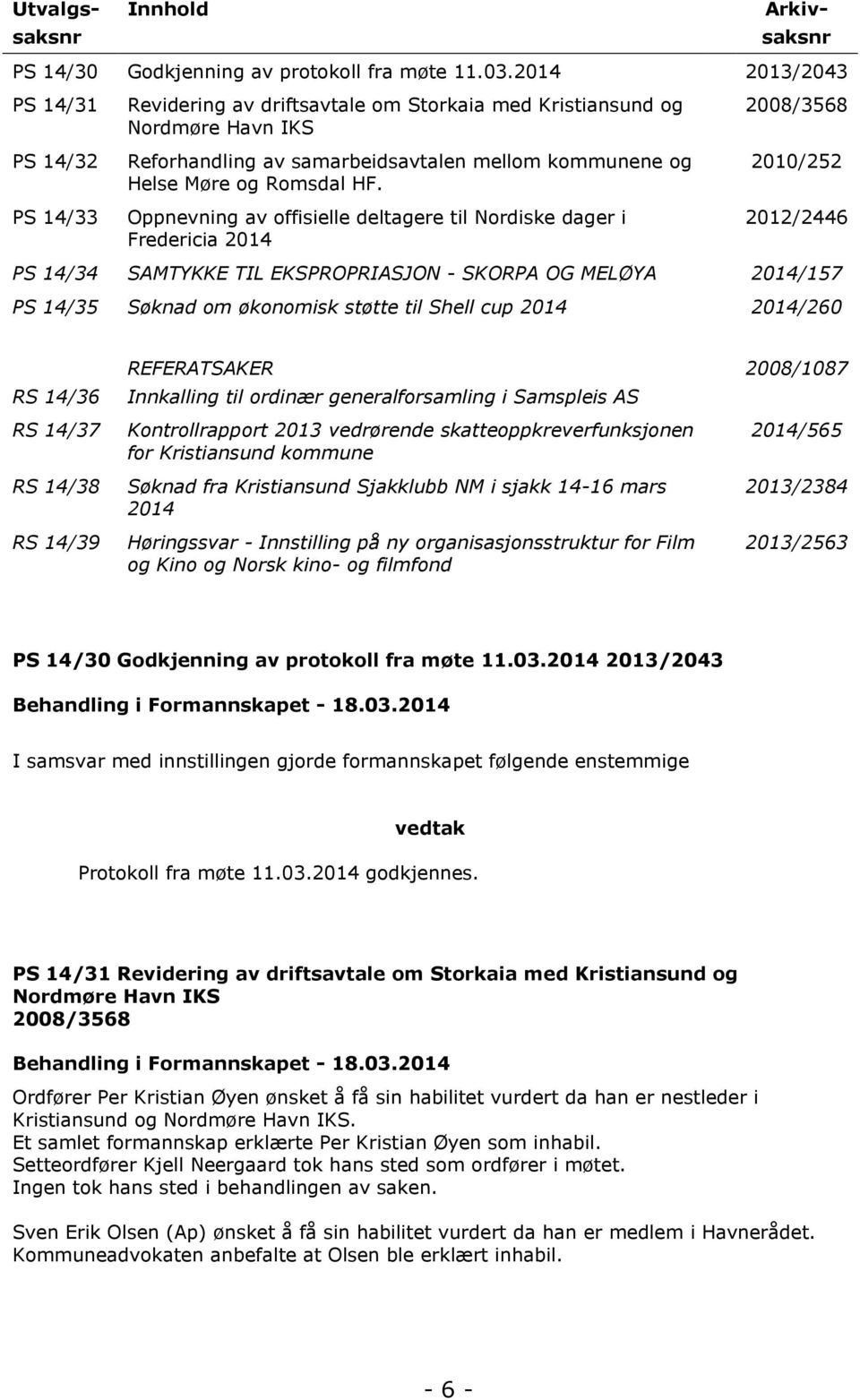 Oppnevning av offisielle deltagere til Nordiske dager i Fredericia 2014 2008/3568 2010/252 2012/2446 PS 14/34 SAMTYKKE TIL EKSPROPRIASJON - SKORPA OG MELØYA 2014/157 PS 14/35 Søknad om økonomisk