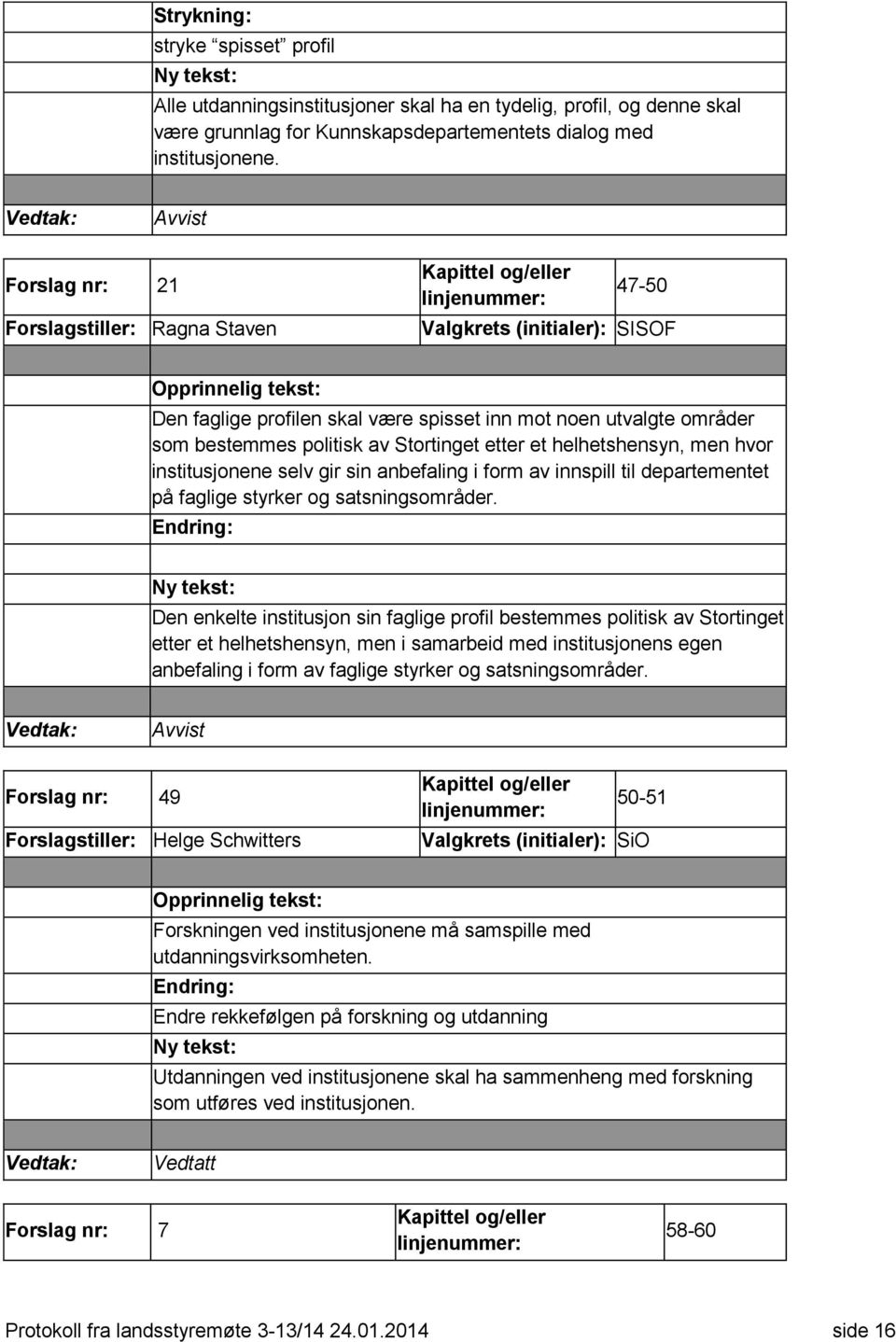 et helhetshensyn, men hvor institusjonene selv gir sin anbefaling i form av innspill til departementet på faglige styrker og satsningsområder.