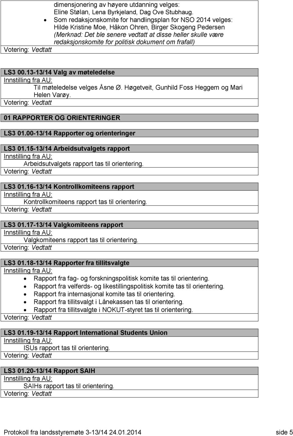 politisk dokument om frafall) Votering: Vedtatt LS3 00.13-13/14 Valg av møteledelse Innstilling fra AU: Til møteledelse velges Åsne Ø. Høgetveit, Gunhild Foss Heggem og Mari Helen Varøy.