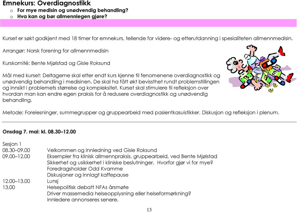 Arrangør: Norsk forening for allmennmedisin Kurskomité: Bente Mjølstad og Gisle Roksund Mål med kurset: Deltagerne skal etter endt kurs kjenne til fenomenene overdiagnostikk og unødvendig behandling