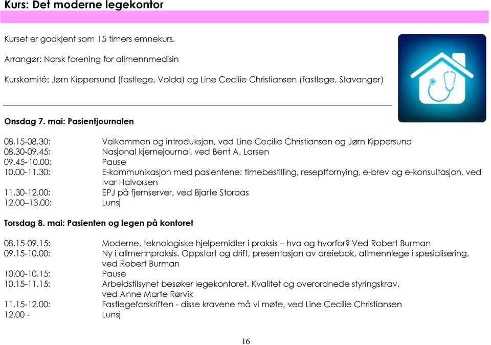 30: Velkommen og introduksjon, ved Line Cecilie Christiansen og Jørn Kippersund 08.30-09.45: Nasjonal kjernejournal, ved Bent A. Larsen 09.45-10.00: Pause 10.00-11.