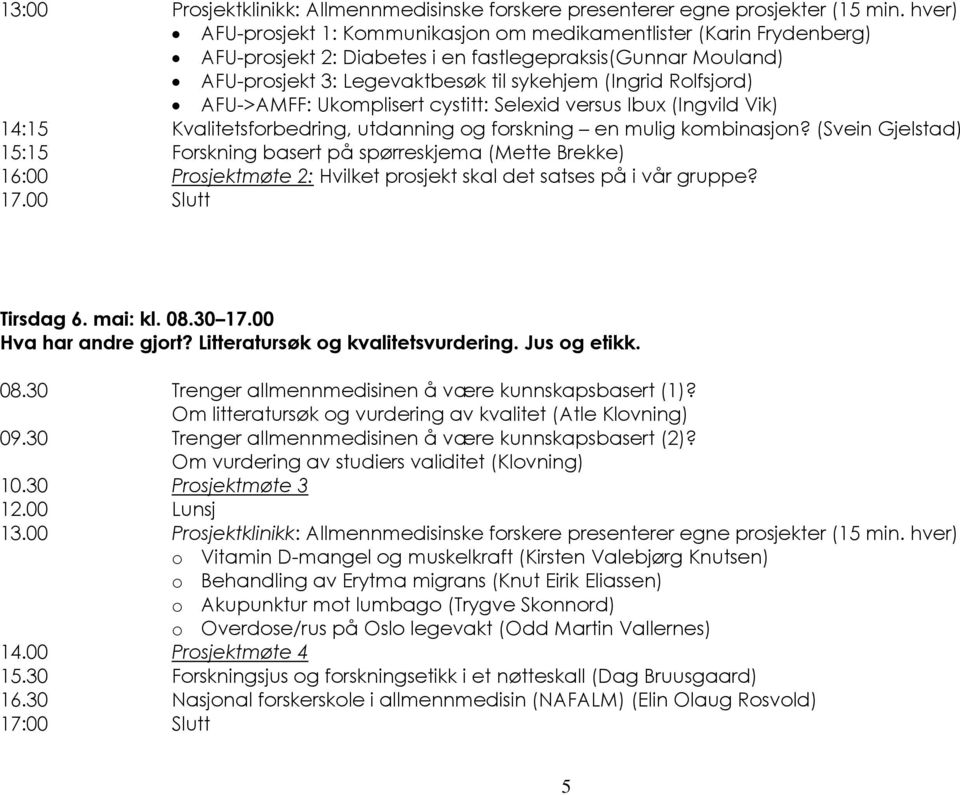 AFU->AMFF: Ukomplisert cystitt: Selexid versus Ibux (Ingvild Vik) 14:15 Kvalitetsforbedring, utdanning og forskning en mulig kombinasjon?