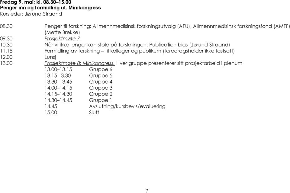 30 Når vi ikke lenger kan stole på forskningen: Publication bias (Jørund Straand) 11.15 Formidling av forskning til kolleger og publikum (foredragsholder ikke fastsatt) 12.