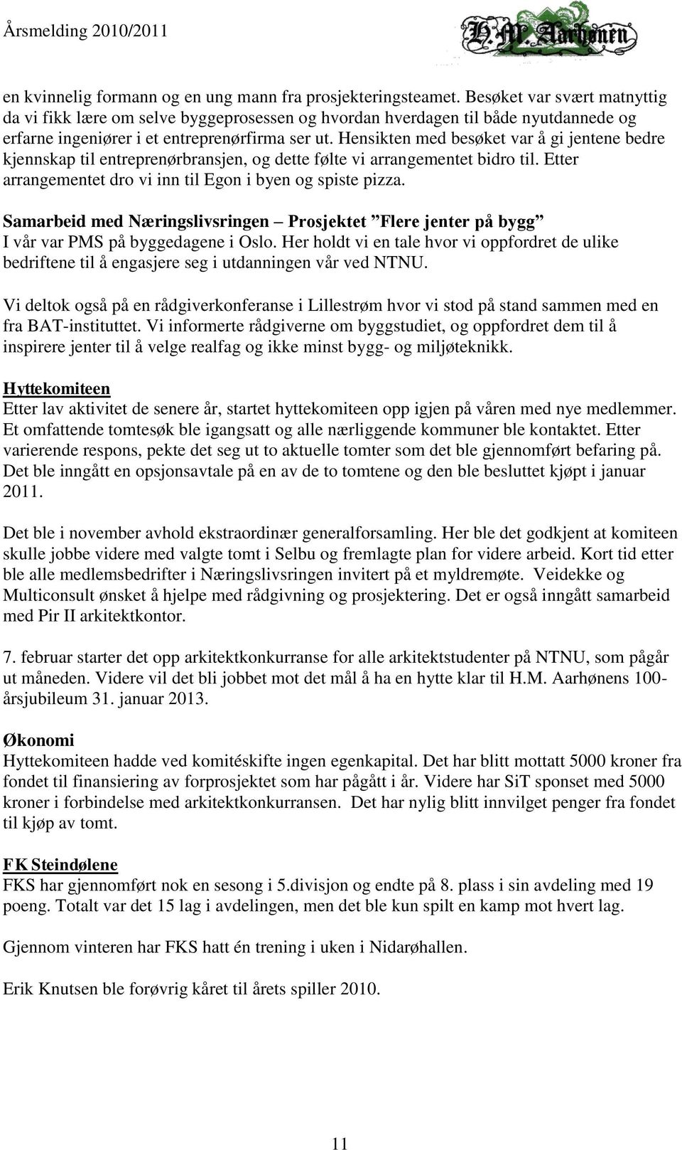 Hensikten med besøket var å gi jentene bedre kjennskap til entreprenørbransjen, og dette følte vi arrangementet bidro til. Etter arrangementet dro vi inn til Egon i byen og spiste pizza.