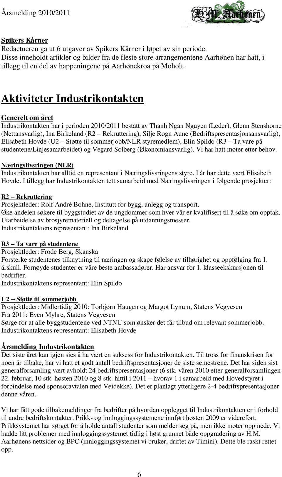 Aktiviteter Industrikontakten Generelt om året Industrikontakten har i perioden 2010/2011 bestått av Thanh Ngan Nguyen (Leder), Glenn Stenshorne (Nettansvarlig), Ina Birkeland (R2 Rekruttering),