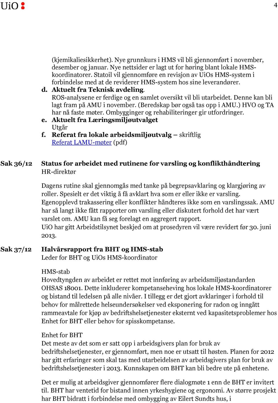 ROS-analysene er ferdige og en samlet oversikt vil bli utarbeidet. Denne kan bli lagt fram på AMU i november. (Beredskap bør også tas opp i AMU.) HVO og TA har nå faste møter.