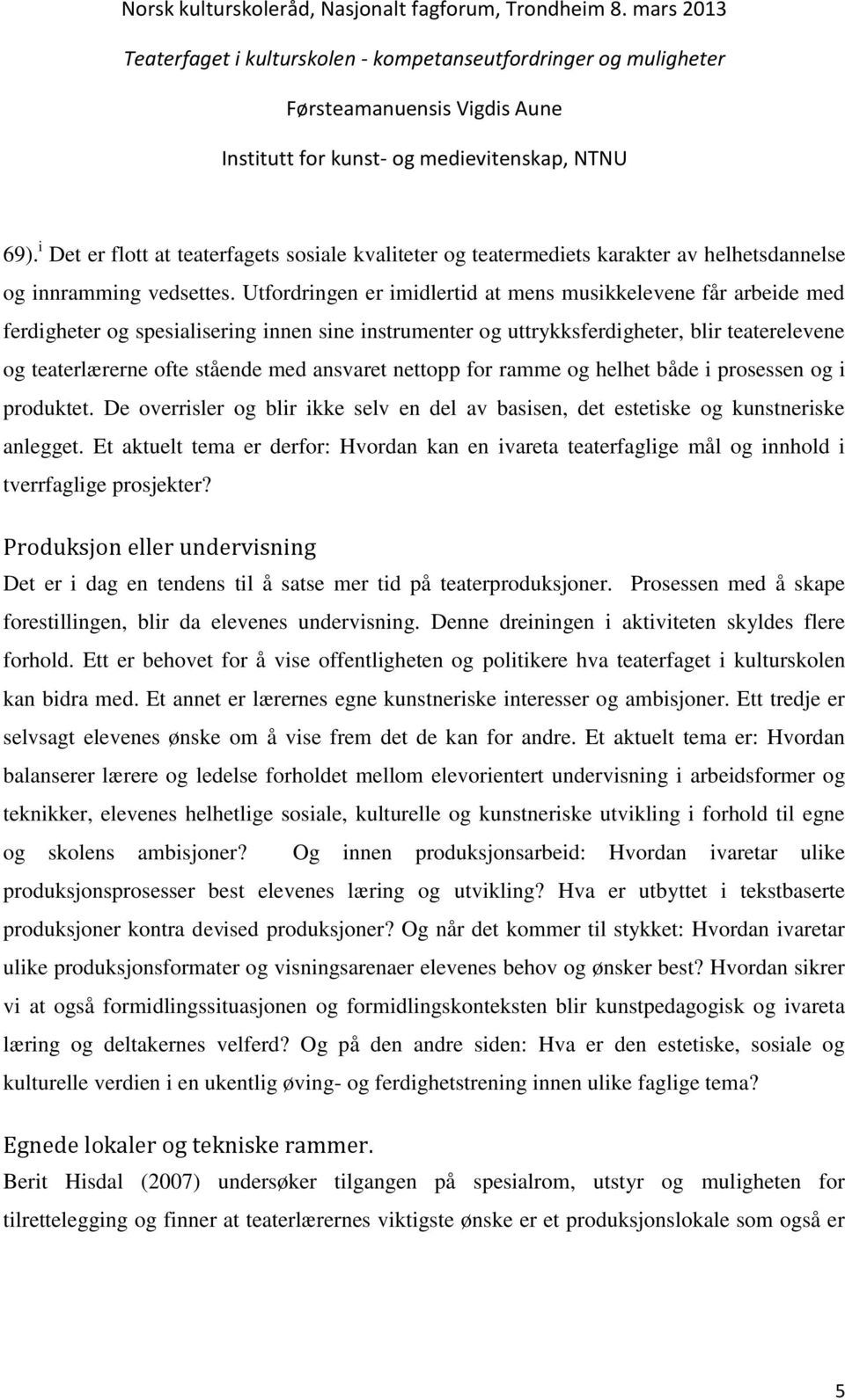 ansvaret nettopp for ramme og helhet både i prosessen og i produktet. De overrisler og blir ikke selv en del av basisen, det estetiske og kunstneriske anlegget.