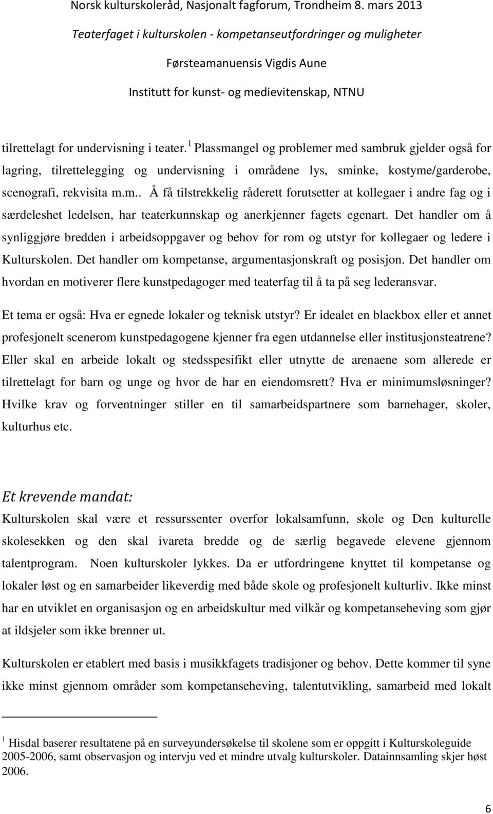 Det handler om å synliggjøre bredden i arbeidsoppgaver og behov for rom og utstyr for kollegaer og ledere i Kulturskolen. Det handler om kompetanse, argumentasjonskraft og posisjon.