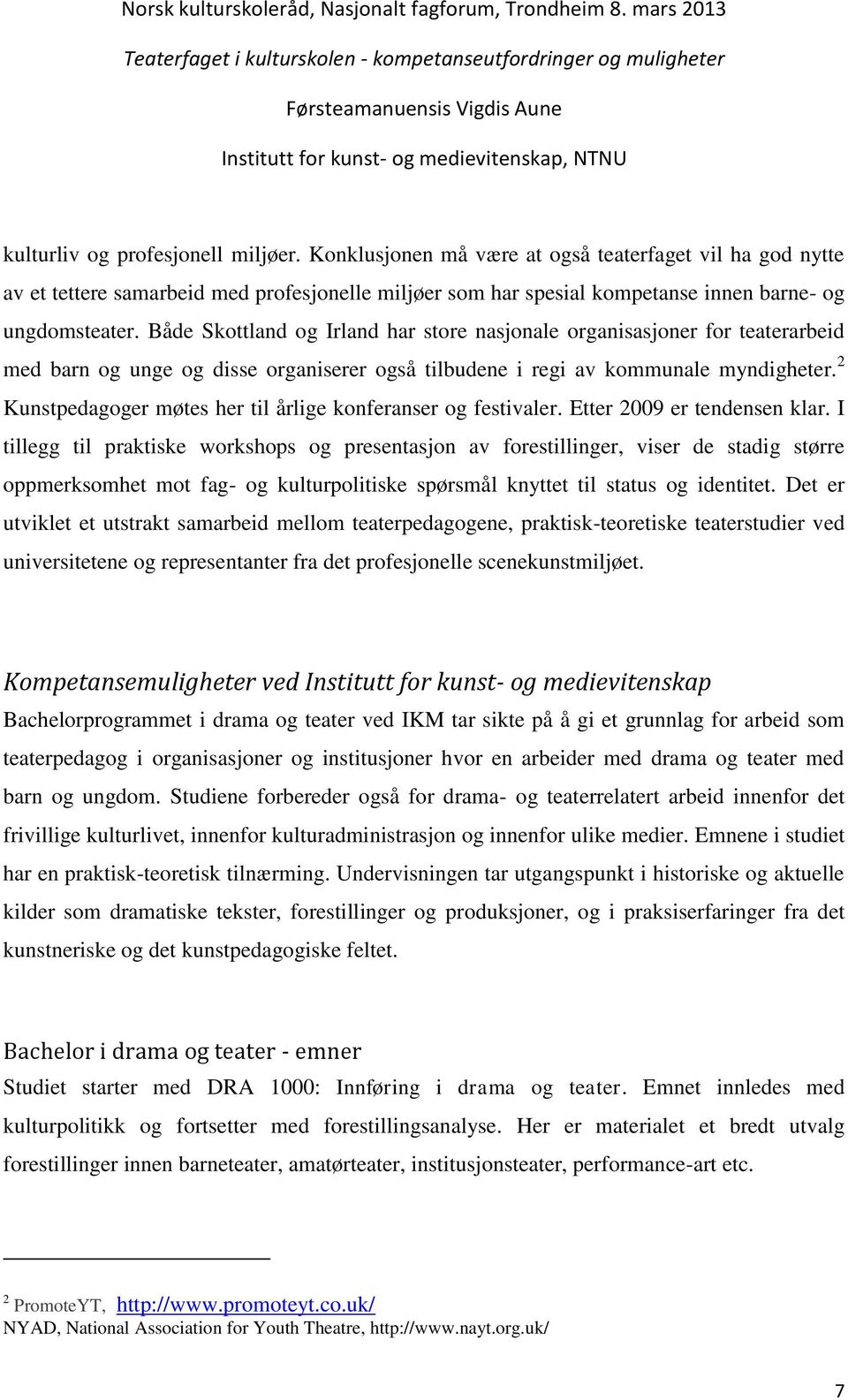 2 Kunstpedagoger møtes her til årlige konferanser og festivaler. Etter 2009 er tendensen klar.