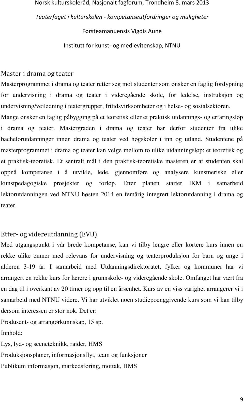 Mange ønsker en faglig påbygging på et teoretisk eller et praktisk utdannings- og erfaringsløp i drama og teater.