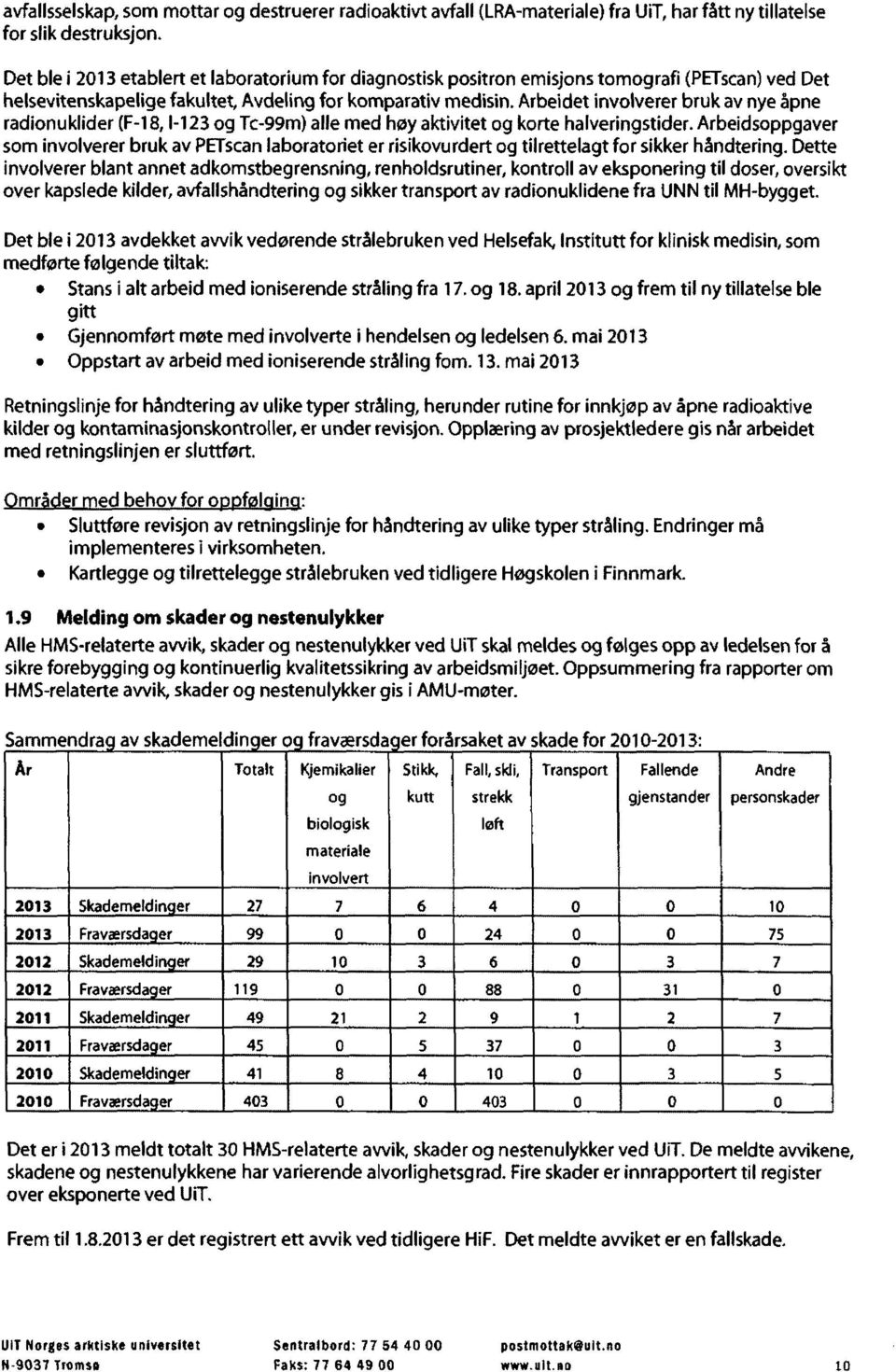 Arbeidet involverer bruk av nye 5pne radionuklider (F-18,1-123 og Tc-99m) alle med hoy aktivitet og korte halveringstider.