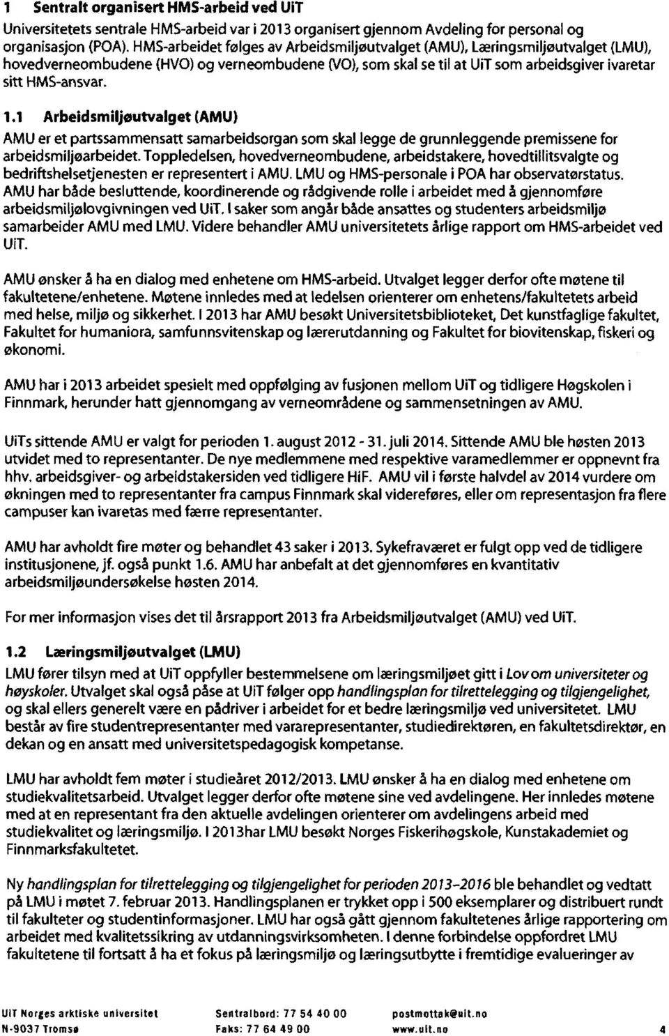 1 Arbeidsmiljoutvalget (AMU) AMU er et partssammensatt samarbeidsorgan som skal legge de grunnleggende premissene for arbeidsmiljoarbeidet.