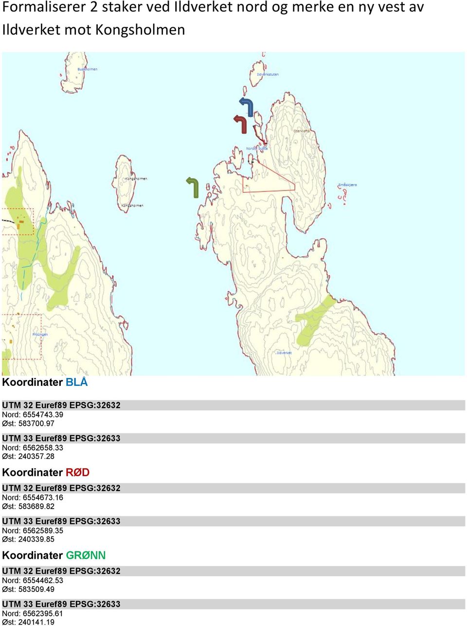 33 Øst: 240357.28 Koordinater RØD Nord: 6554673.16 Øst: 583689.82 Nord: 6562589.