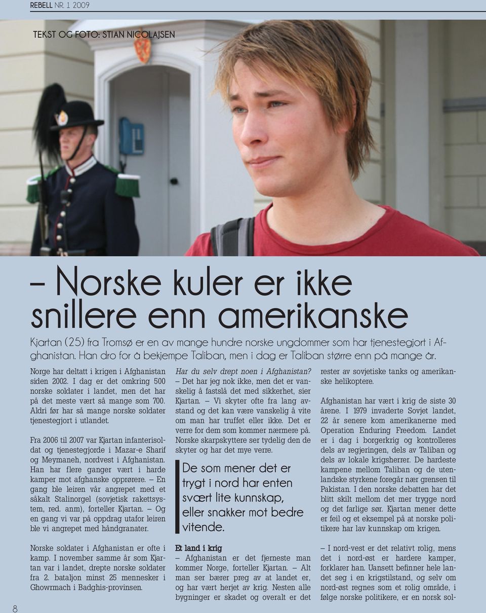 I dag er det omkring 500 norske soldater i landet, men det har på det meste vært så mange som 700. Aldri før har så mange norske soldater tjenestegjort i utlandet.