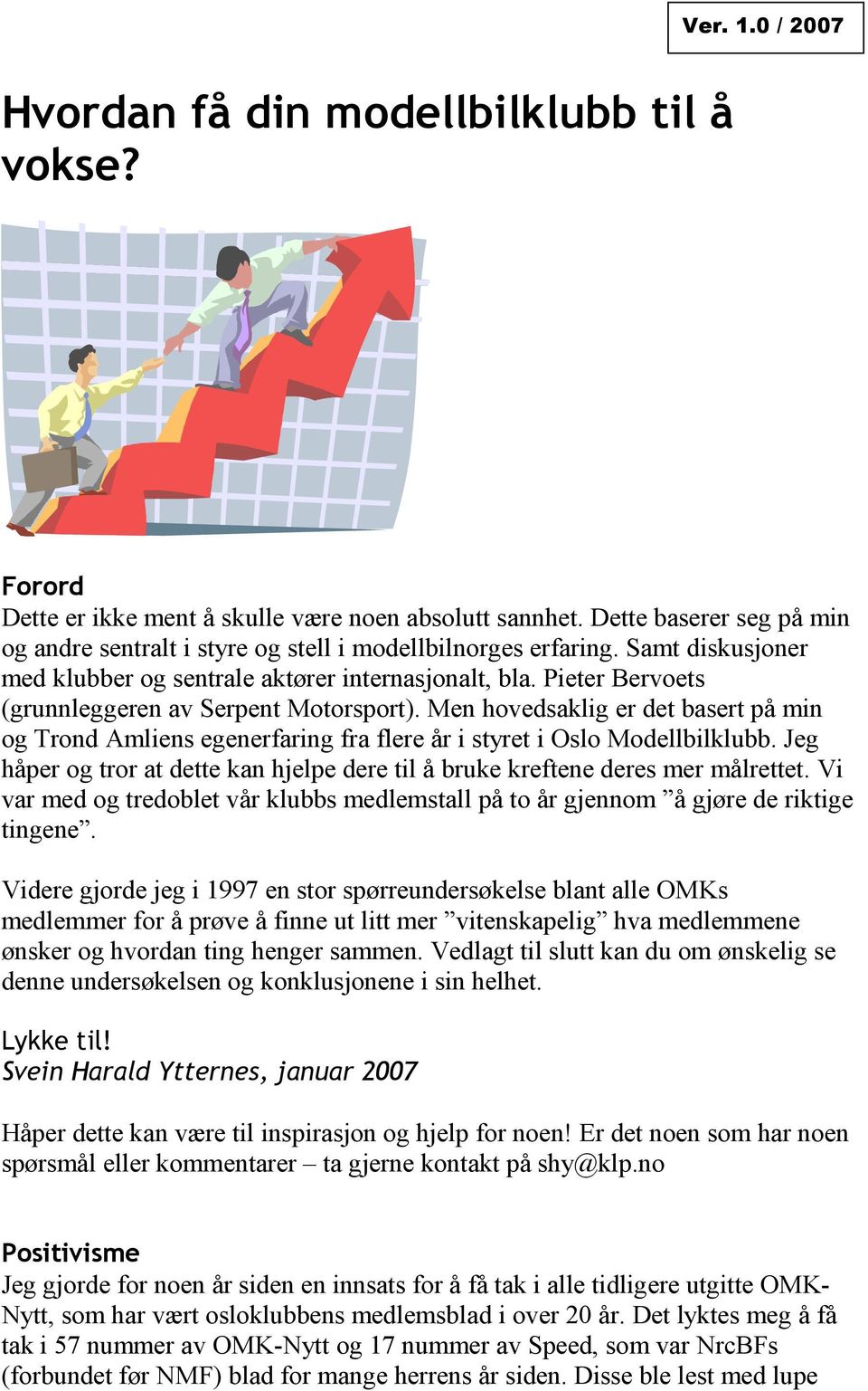 Pieter Bervoets (grunnleggeren av Serpent Motorsport). Men hovedsaklig er det basert på min og Trond Amliens egenerfaring fra flere år i styret i Oslo Modellbilklubb.