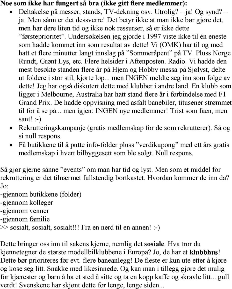 Undersøkelsen jeg gjorde i 1997 viste ikke til én eneste som hadde kommet inn som resultat av dette! Vi (OMK) har til og med hatt et flere minutter langt innslag på Sommeråpent på TV.