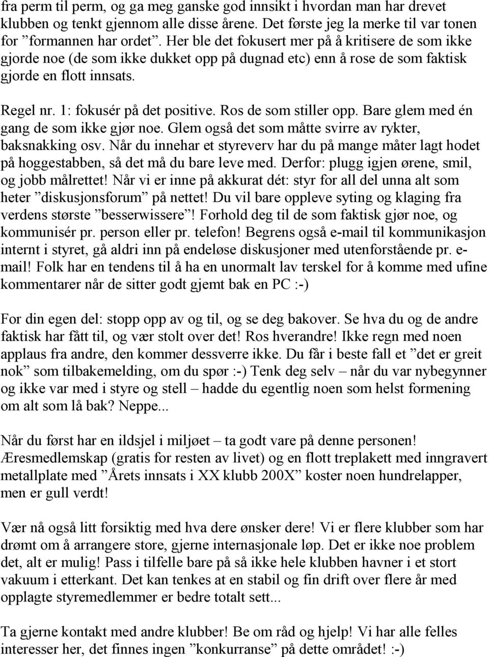 Ros de som stiller opp. Bare glem med én gang de som ikke gjør noe. Glem også det som måtte svirre av rykter, baksnakking osv.