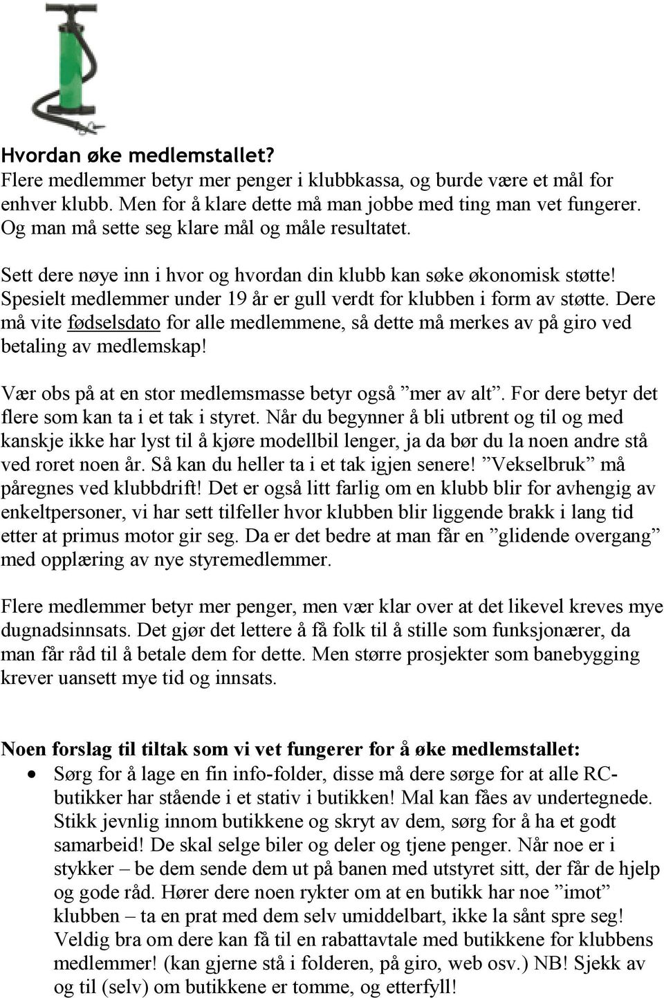 Dere må vite fødselsdato for alle medlemmene, så dette må merkes av på giro ved betaling av medlemskap! Vær obs på at en stor medlemsmasse betyr også mer av alt.