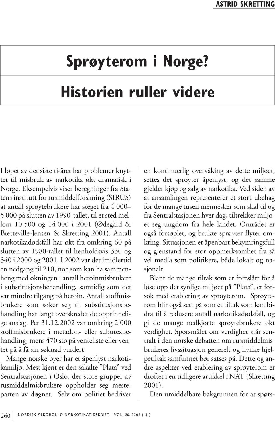 2001 (Ødegård & Bretteville-Jensen & Skretting 2001). Antall narkotikadødsfall har økt fra omkring 60 på slutten av 1980-tallet til henholdsvis 330 og 340 i 2000 og 2001.