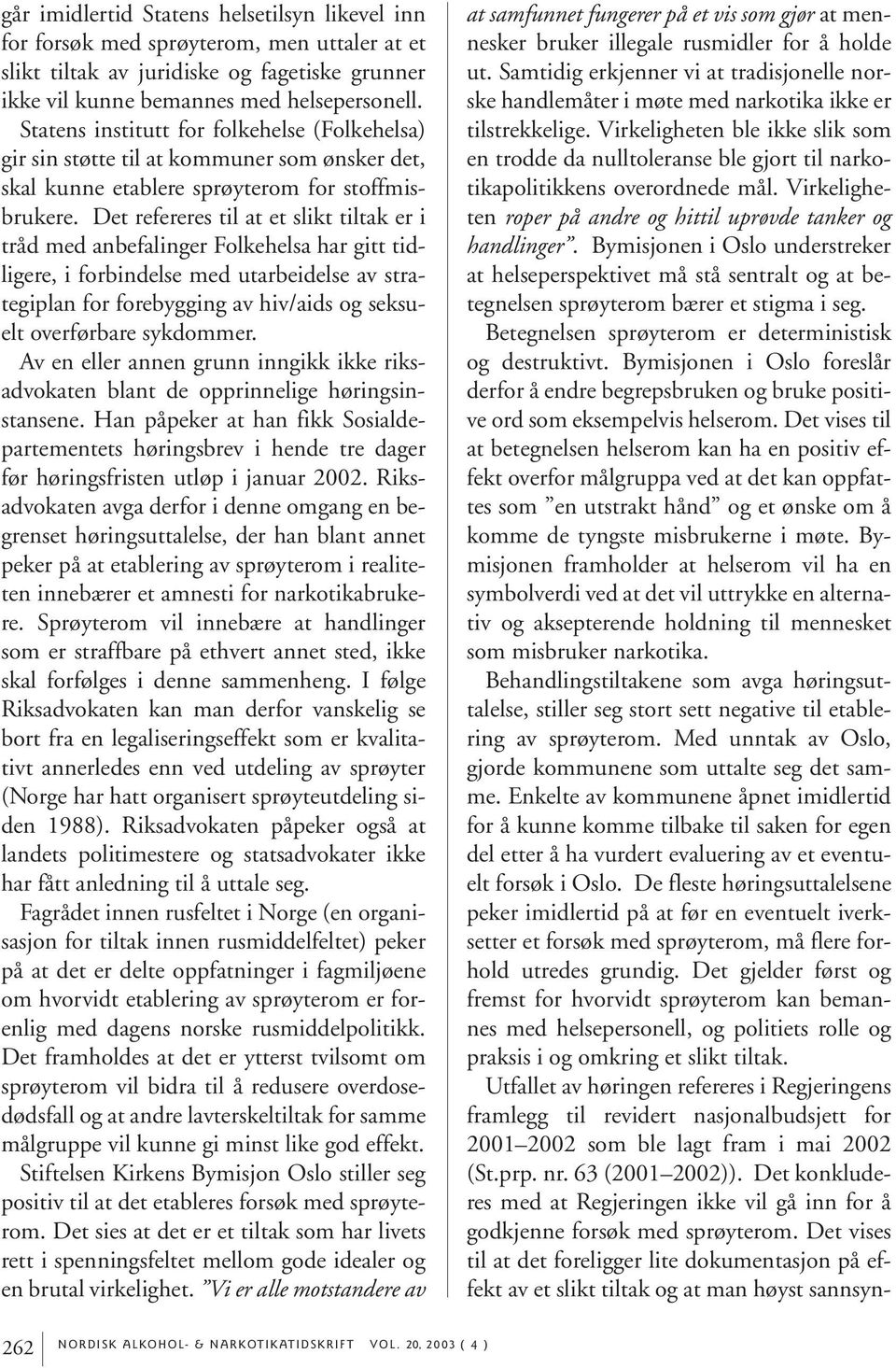 Det refereres til at et slikt tiltak er i tråd med anbefalinger Folkehelsa har gitt tidligere, i forbindelse med utarbeidelse av strategiplan for forebygging av hiv/aids og seksuelt overførbare