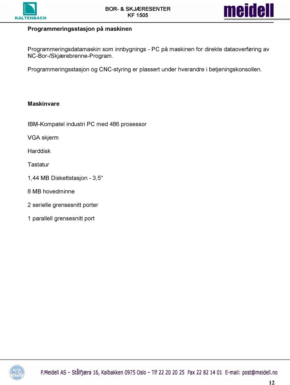 Programmeringsstasjon og CNC-styring er plassert under hverandre i betjeningskonsollen.