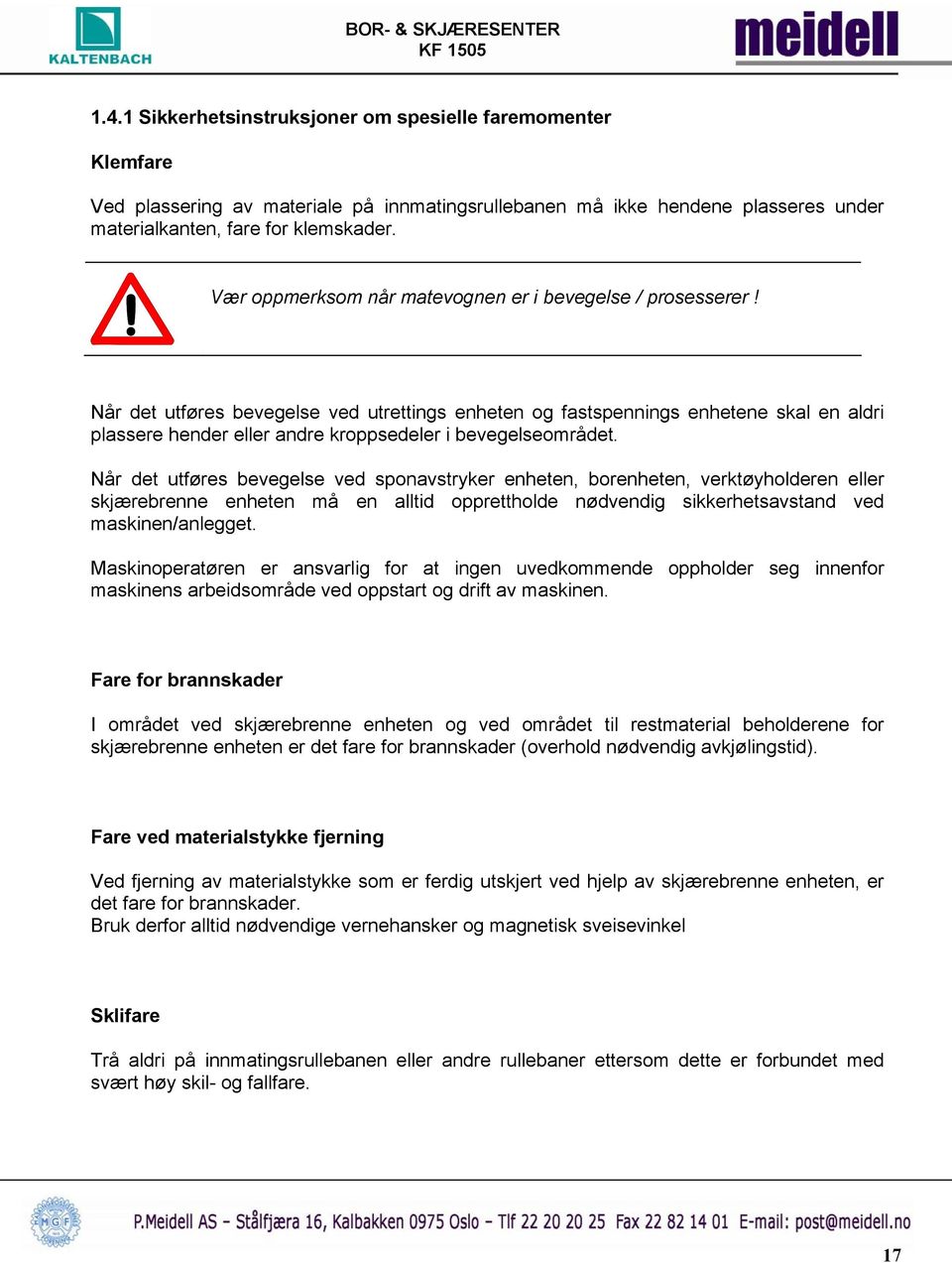 Når det utføres bevegelse ved utrettings enheten og fastspennings enhetene skal en aldri plassere hender eller andre kroppsedeler i bevegelseområdet.