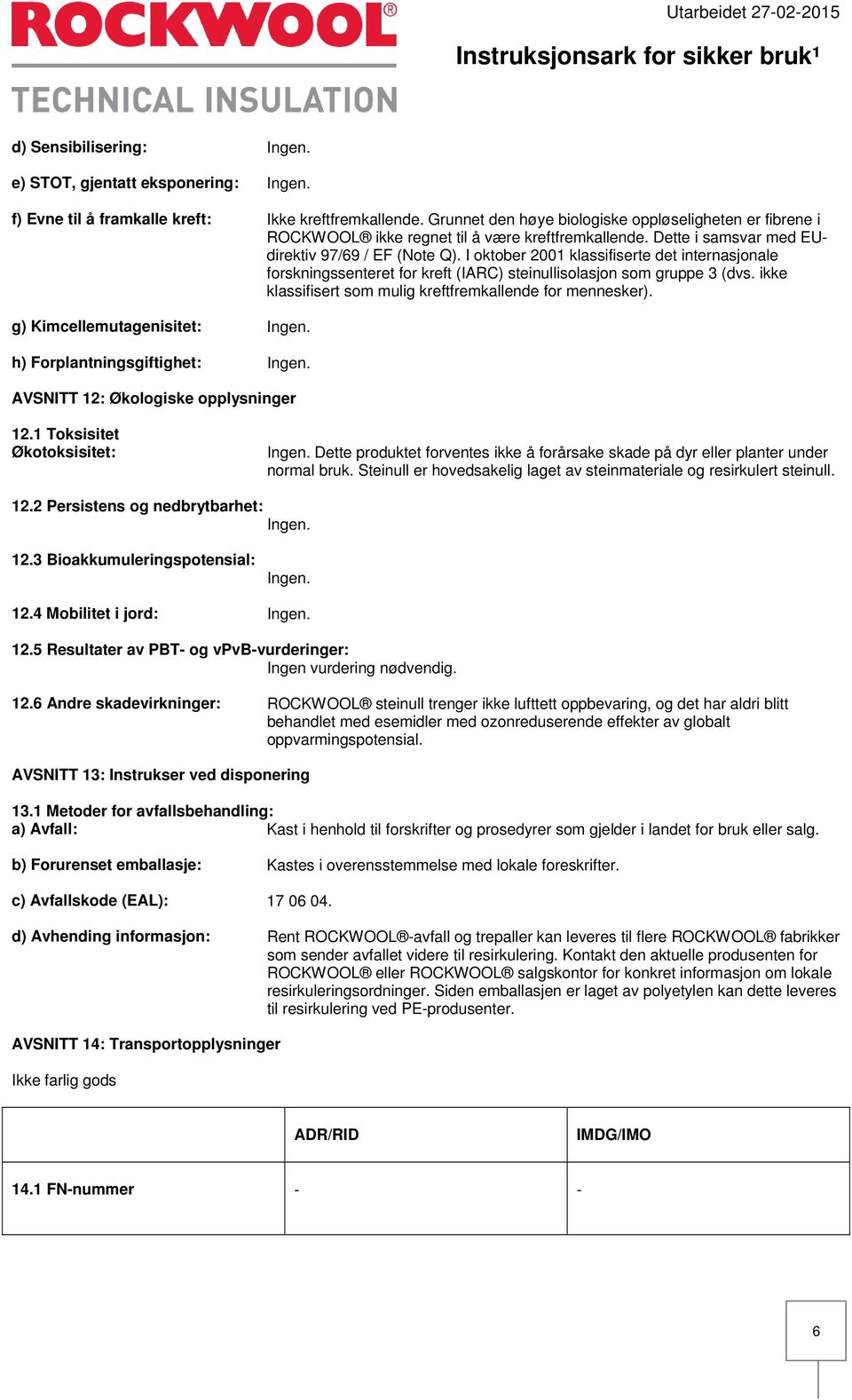 I oktober 2001 klassifiserte det internasjonale forskningssenteret for kreft (IARC) steinullisolasjon som gruppe 3 (dvs. ikke klassifisert som mulig kreftfremkallende for mennesker).