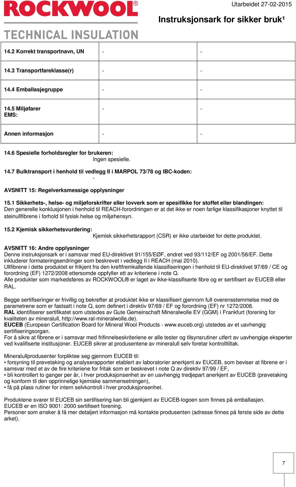 1 Sikkerhets-, helse- og miljøforskrifter eller lovverk som er spesifikke for stoffet eller blandingen: Den generelle konklusjonen i henhold til REACH-forordningen er at det ikke er noen farlige