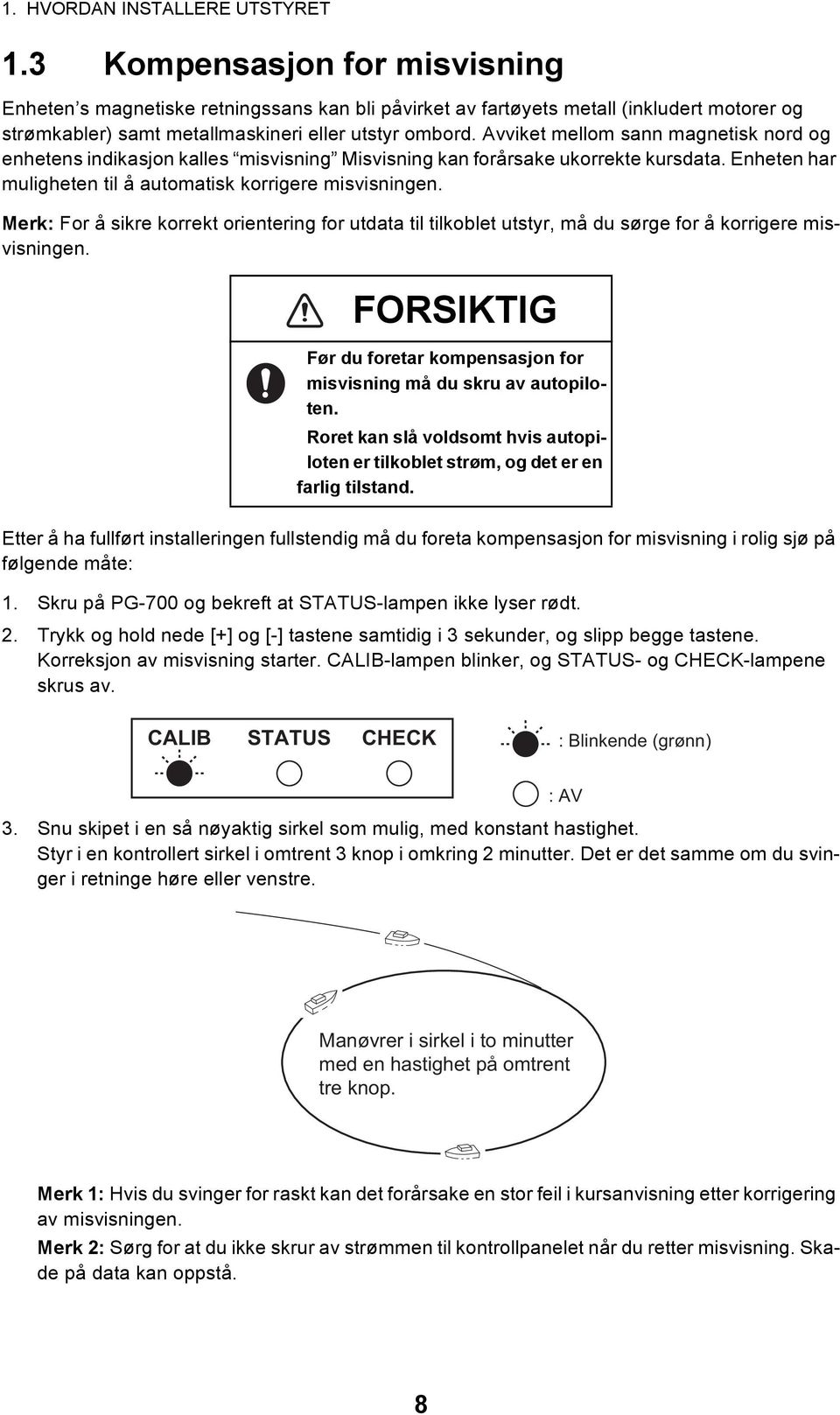 Avviket mellom sann magnetisk nord og enhetens indikasjon kalles misvisning Misvisning kan forårsake ukorrekte kursdata. Enheten har muligheten til å automatisk korrigere misvisningen.