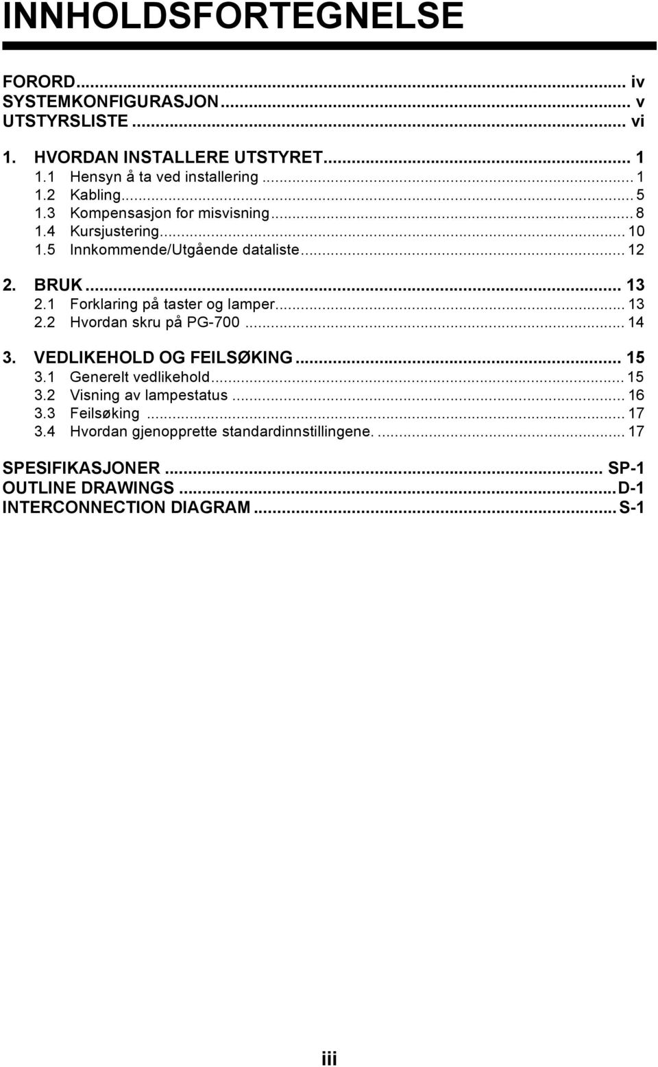 1 Forklaring på taster og lamper... 13 2.2 Hvordan skru på PG-700... 14 3. VEDLIKEHOLD OG FEILSØKING... 15 3.1 Generelt vedlikehold... 15 3.2 Visning av lampestatus.