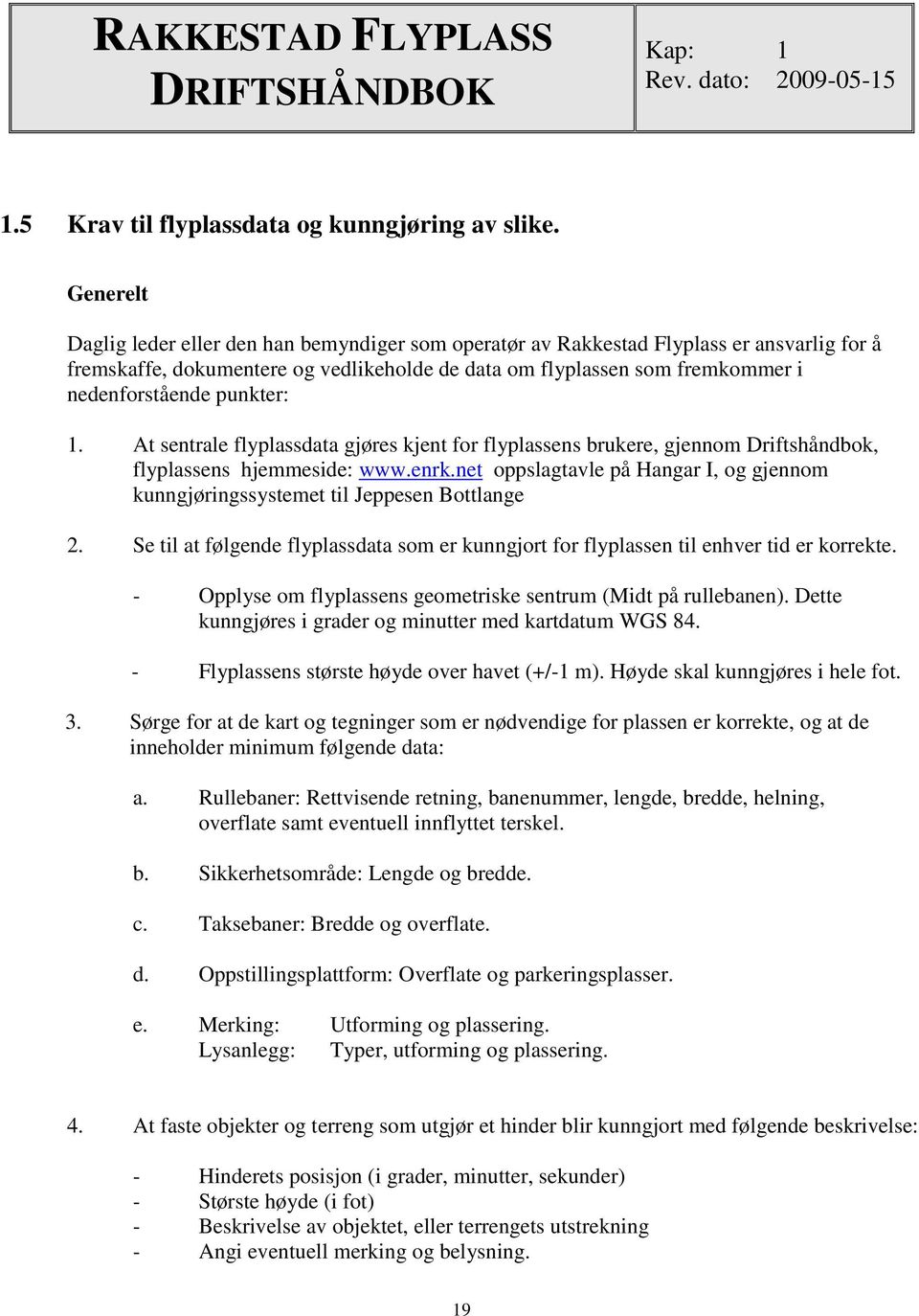 punkter: 1. At sentrale flyplassdata gjøres kjent for flyplassens brukere, gjennom Driftshåndbok, flyplassens hjemmeside: www.enrk.