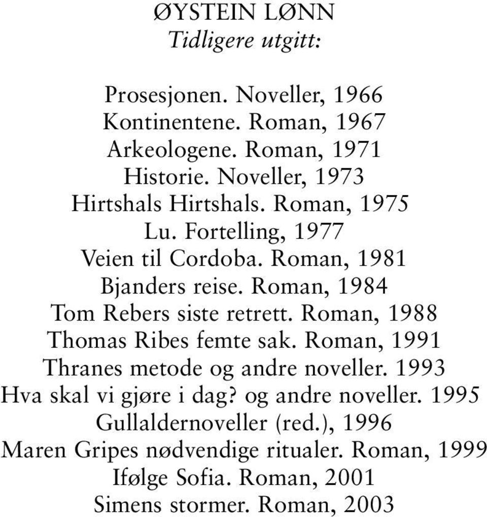 Roman, 1984 Tom Rebers siste retrett. Roman, 1988 Thomas Ribes femte sak. Roman, 1991 Thranes metode og andre noveller.