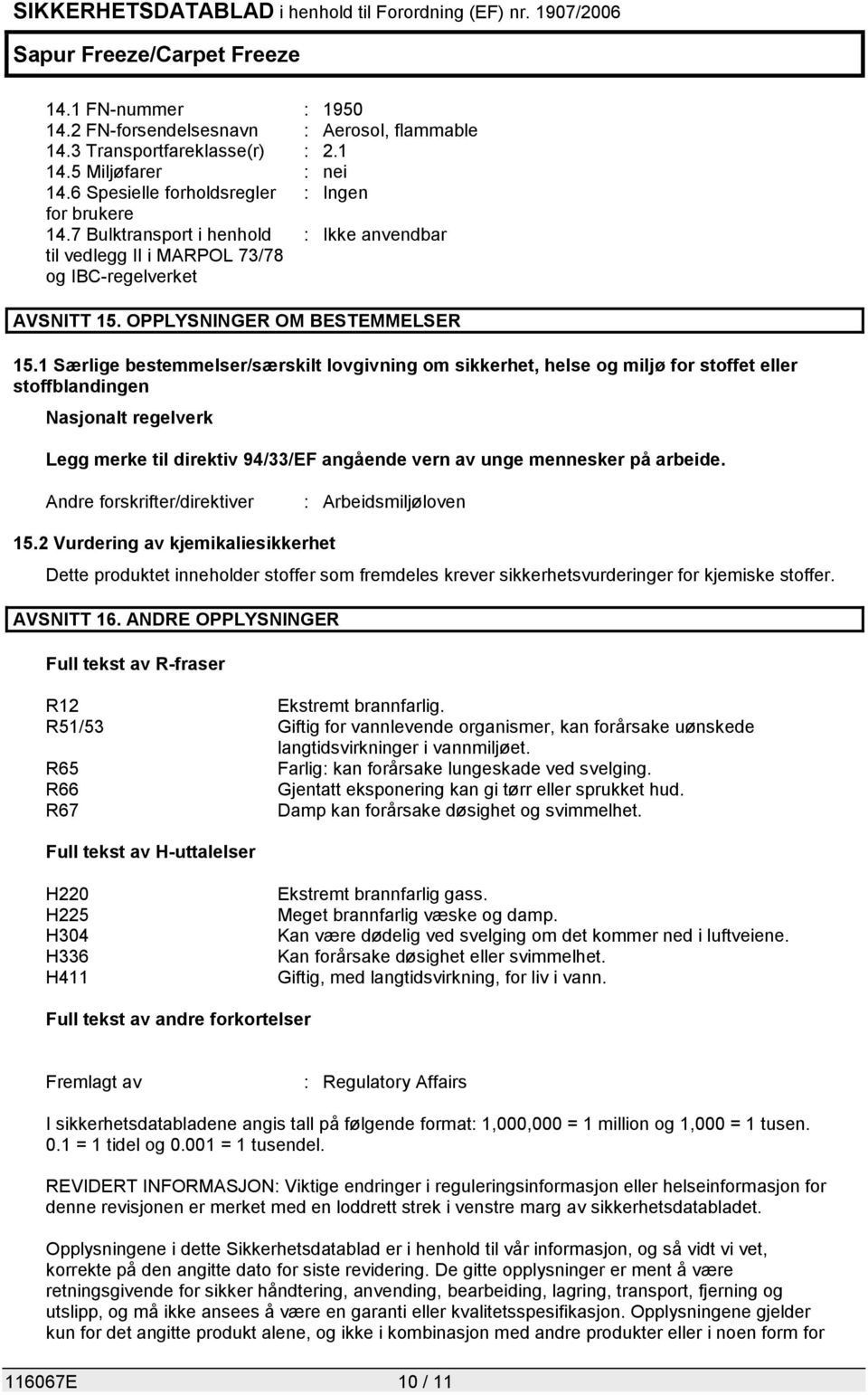 1 Særlige bestemmelser/særskilt lovgivning om sikkerhet, helse og miljø for stoffet eller stoffblandingen Nasjonalt regelverk Legg merke til direktiv 94/33/EF angående vern av unge mennesker på