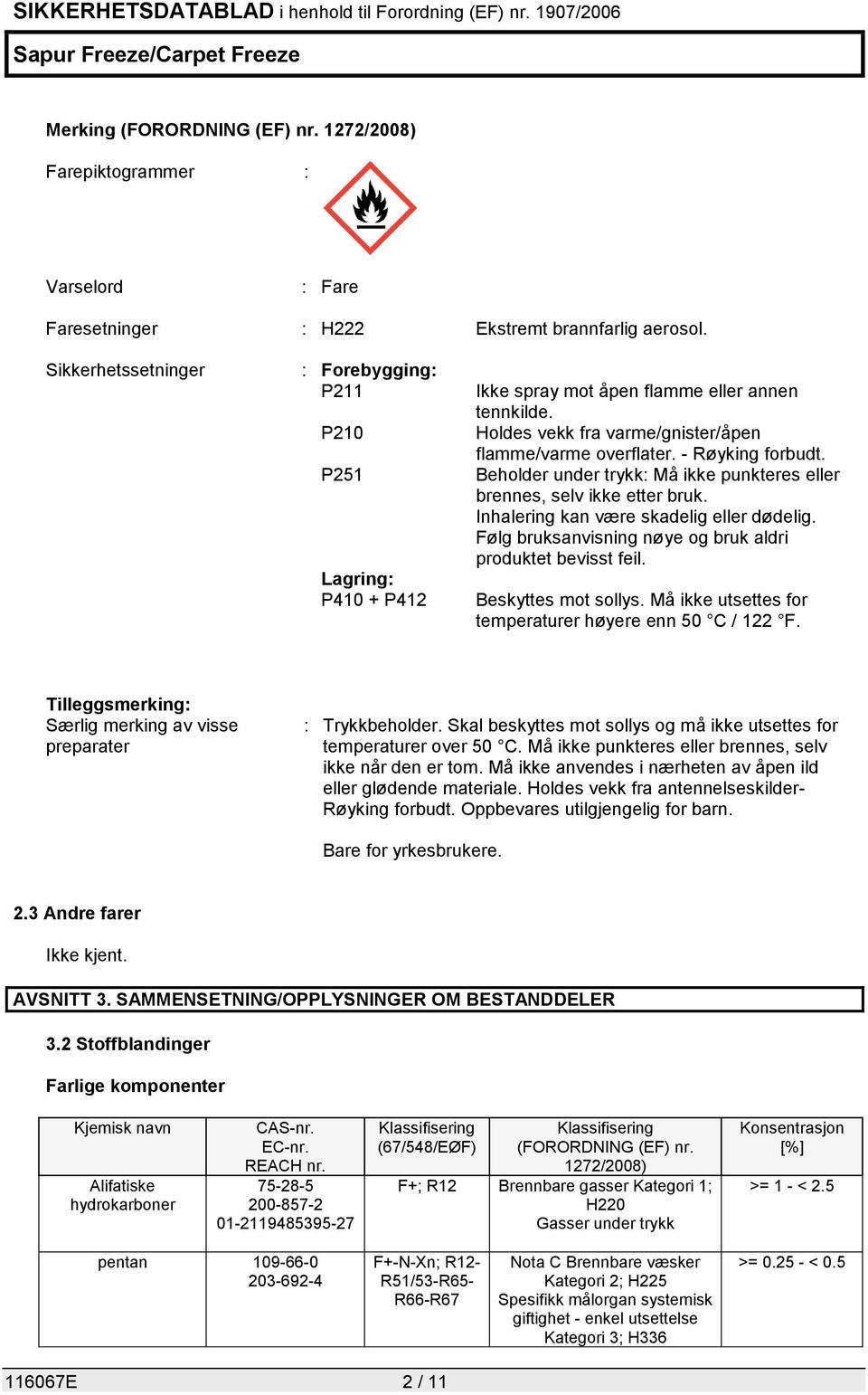 Beholder under trykk: Må ikke punkteres eller brennes, selv ikke etter bruk. Inhalering kan være skadelig eller dødelig. Følg bruksanvisning nøye og bruk aldri produktet bevisst feil.