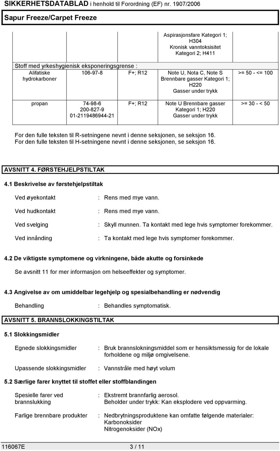 teksten til R-setningene nevnt i denne seksjonen, se seksjon 16. For den fulle teksten til H-setningene nevnt i denne seksjonen, se seksjon 16. AVSNITT 4. FØRSTEHJELPSTILTAK 4.