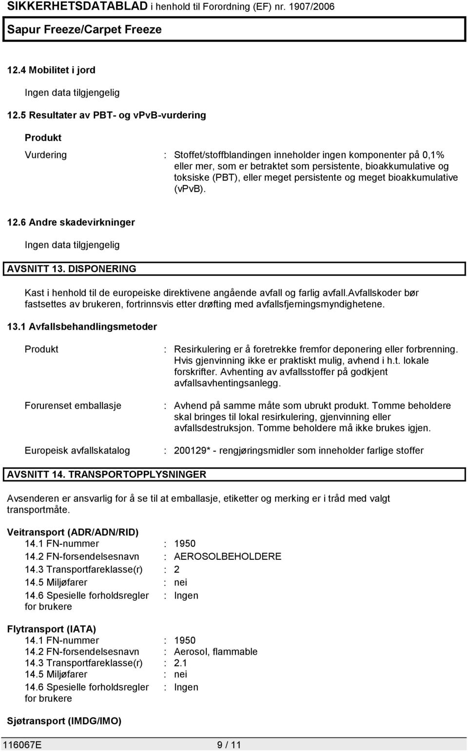 eller meget persistente og meget bioakkumulative (vpvb). 12.6 Andre skadevirkninger Ingen data tilgjengelig AVSNITT 13.