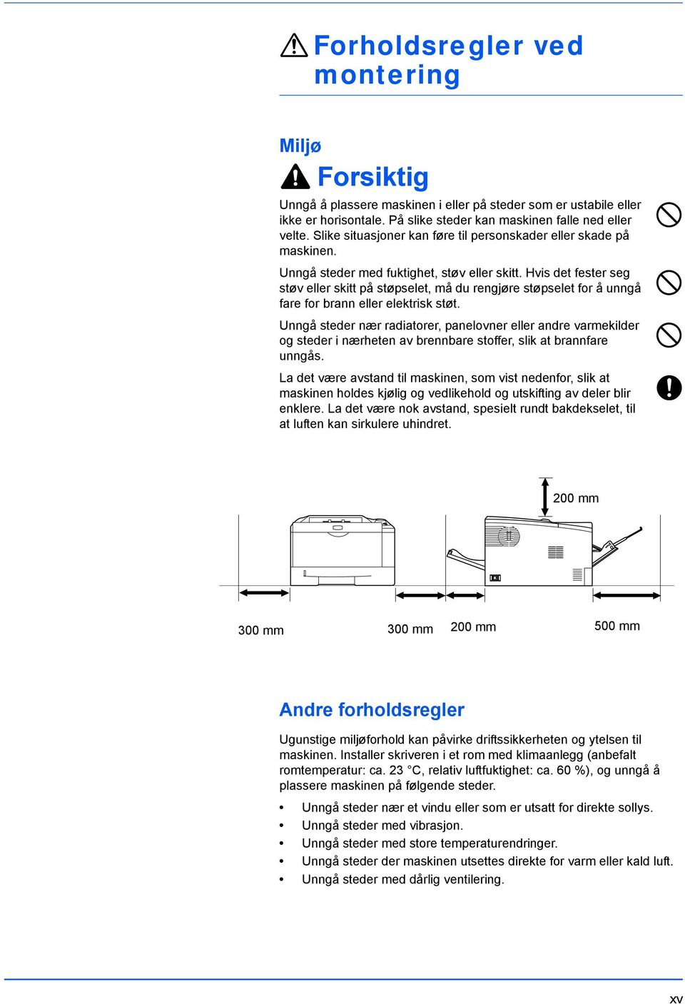 Hvis det fester seg støv eller skitt på støpselet, må du rengjøre støpselet for å unngå fare for brann eller elektrisk støt.