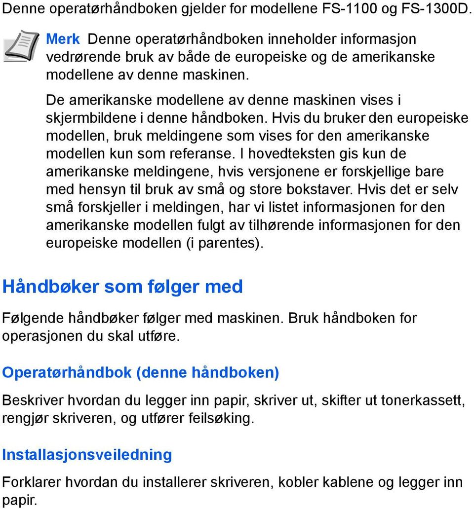 De amerikanske modellene av denne maskinen vises i skjermbildene i denne håndboken. Hvis du bruker den europeiske modellen, bruk meldingene som vises for den amerikanske modellen kun som referanse.