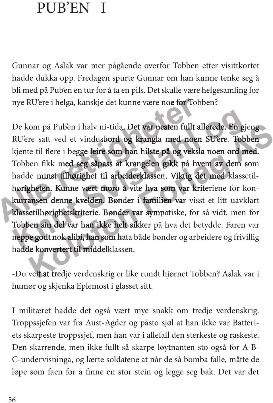 To kjente til fle i begge leie som han hilste på og veksla noe Tobben fikk med seg såpass at kangelen gikk på hvem av dem som hadde minst tilhøighet til abeidklassen.