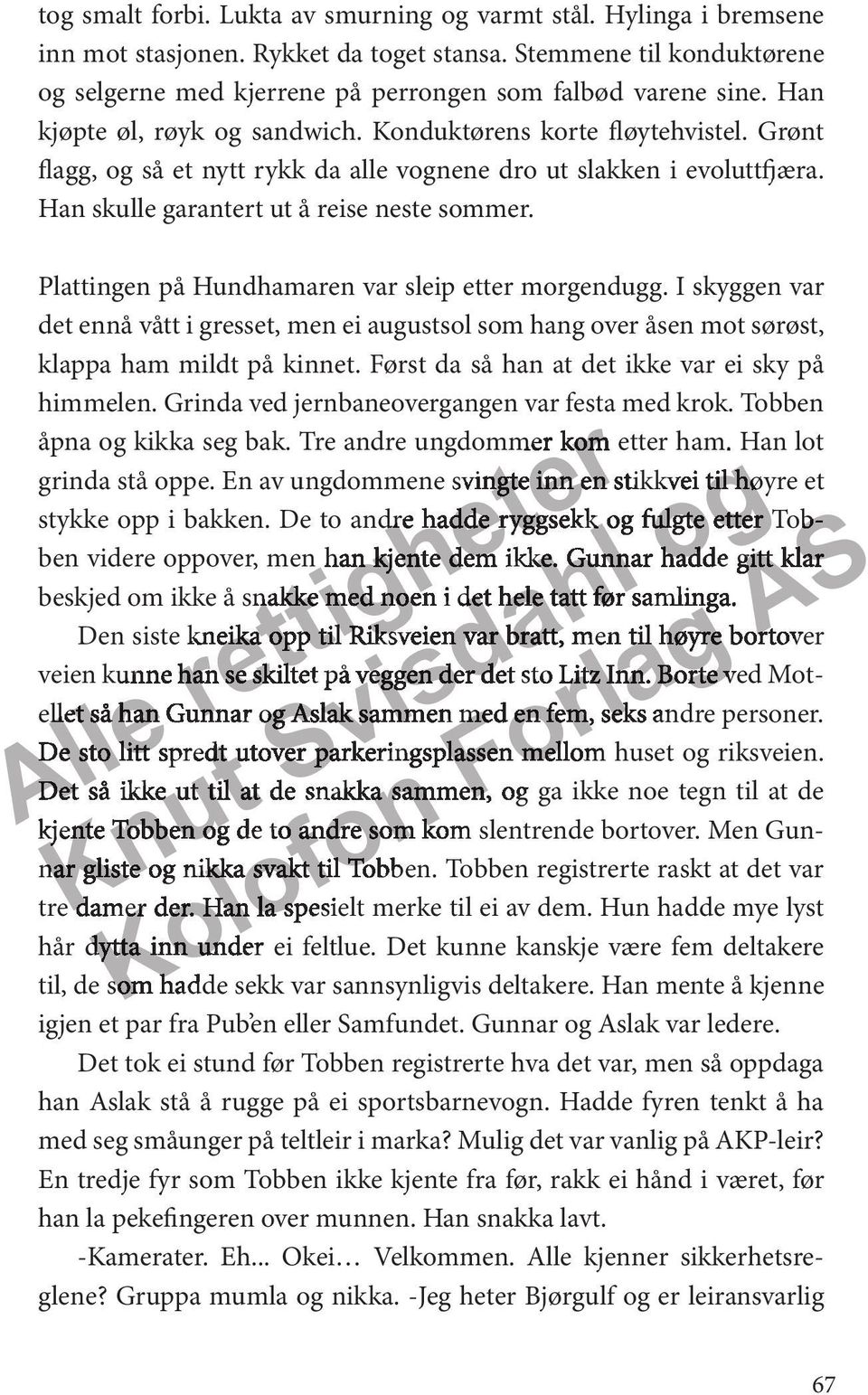 Plattingen på Hundhamaen va sleip ett mogendugg. I skyggen va det ennå vått i gesset, men ei augustsol som hang ov åsen mot søøst, klappa ham mildt på kinnet.