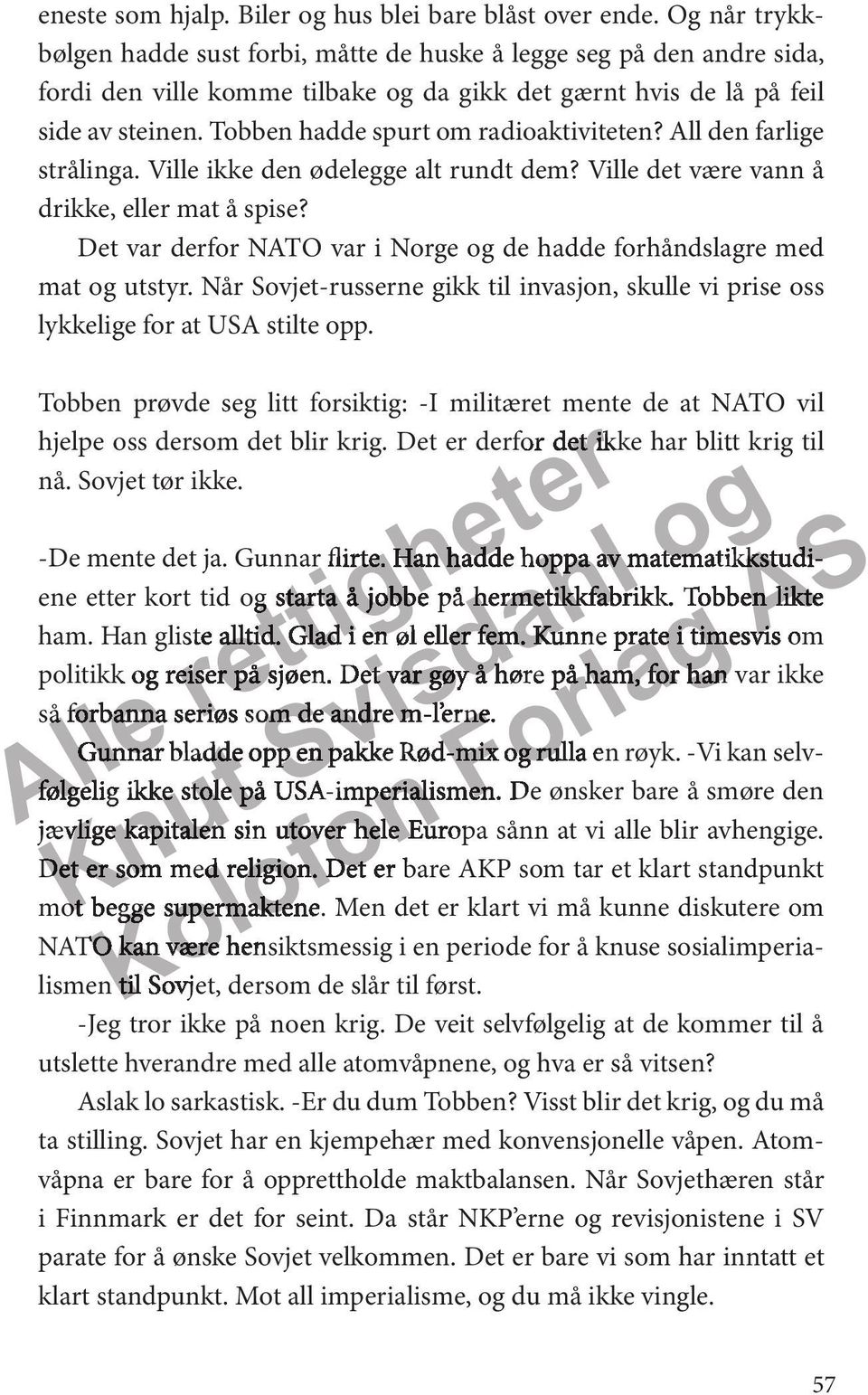 Tobben hadde sput om adioaktiviteten? All den falige stålinga. Ville ikke den ødelegge alt undt dem? Ville det væe vann å dikke, ell mat å spise?