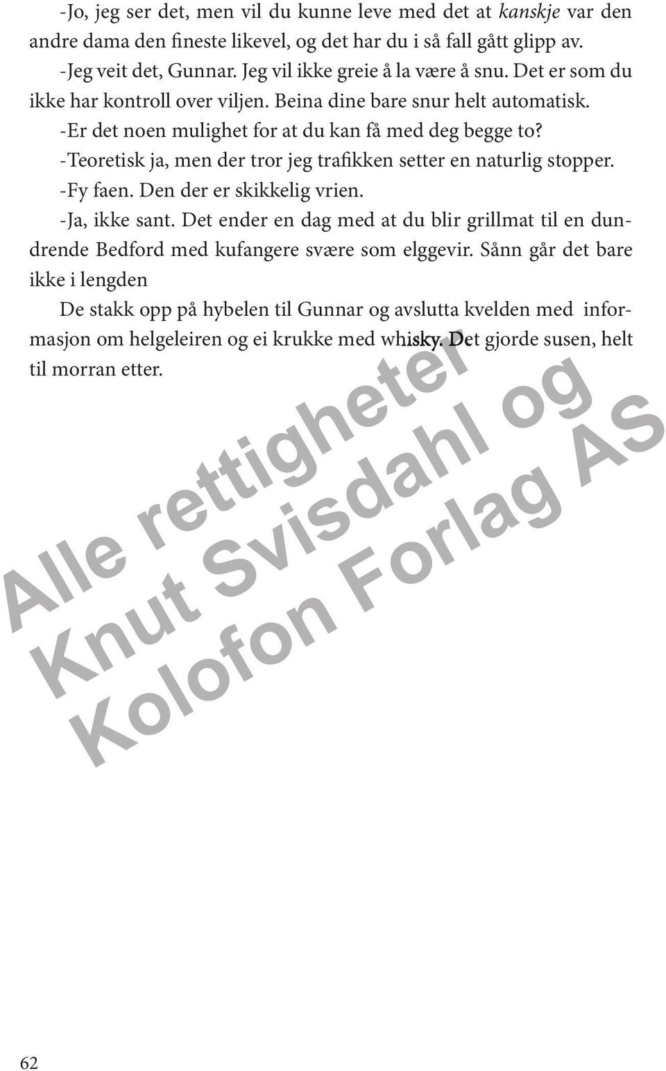 -Teoetisk ja, men d to jeg tafikken sett en natulig stopp. -Fy faen. Den d skikkelig vien. -Ja, ikke sant.