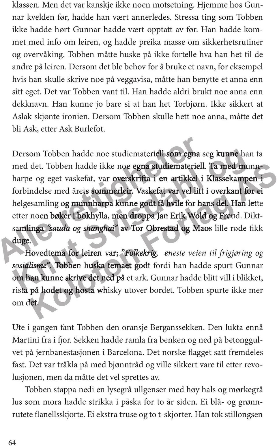 Dsom det ble behov fo å buke et navn, fo eksempel hvis han skulle skive noe på veggavisa, måtte han benytte et anna enn sitt eget. Det va Tobben vant til. Han hadde aldi bukt noe anna enn dekknavn.