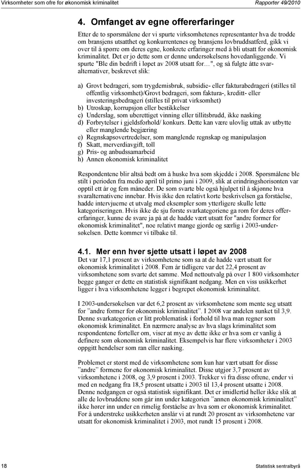 til å spørre om deres egne, konkrete erfaringer med å bli utsatt for økonomisk kriminalitet. Det er jo dette som er denne undersøkelsens hovedanliggende.