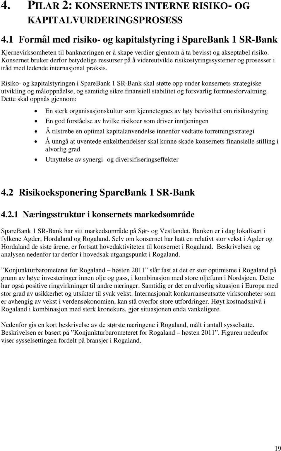 Konsernet bruker derfor betydelige ressurser på å videreutvikle risikostyringssystemer og prosesser i tråd med ledende internasjonal praksis.