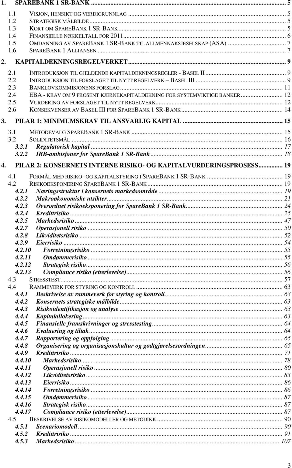 .. 9 2.2 INTRODUKSJON TIL FORSLAGET TIL NYTT REGELVERK BASEL III... 9 2.3 BANKLOVKOMMISJONENS FORSLAG... 11 2.4 EBA - KRAV OM 9 PROSENT KJERNEKAPITALDEKNING FOR SYSTEMVIKTIGE BANKER... 12 2.