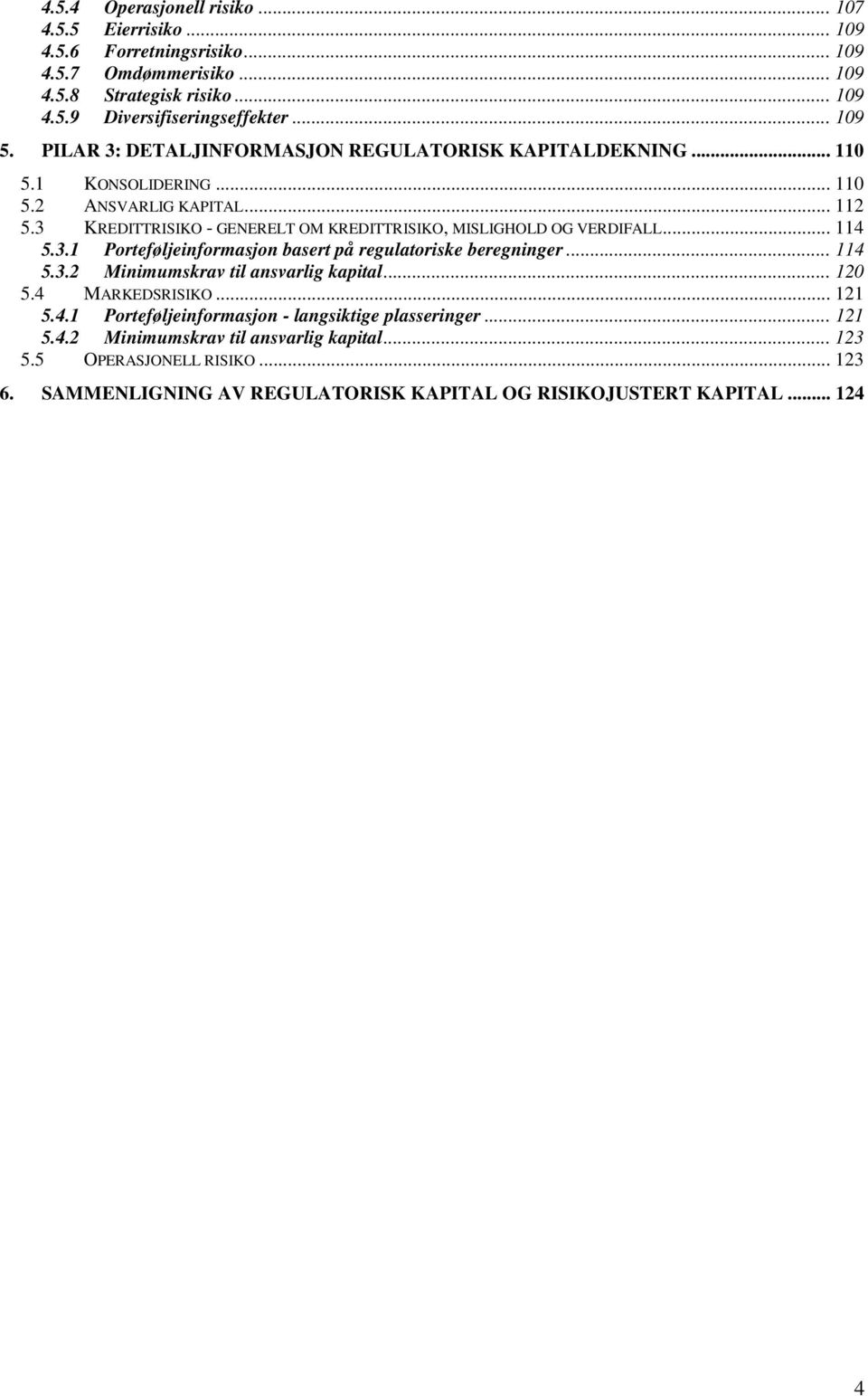 3 KREDITTRISIKO - GENERELT OM KREDITTRISIKO, MISLIGHOLD OG VERDIFALL... 114 5.3.1 Porteføljeinformasjon basert på regulatoriske beregninger... 114 5.3.2 Minimumskrav til ansvarlig kapital.