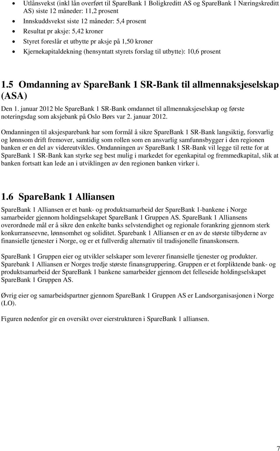 5 Omdanning av SpareBank 1 SR-Bank til allmennaksjeselskap (ASA) Den 1. januar 2012 ble SpareBank 1 SR-Bank omdannet til allmennaksjeselskap og første noteringsdag som aksjebank på Oslo Børs var 2.