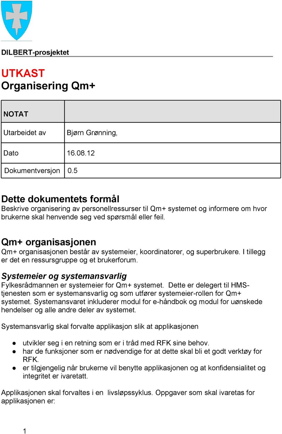 Qm+ organisasjonen Qm+ organisasjonen består av systemeier, koordinatorer, og superbrukere. I tillegg er det en ressursgruppe og et brukerforum.